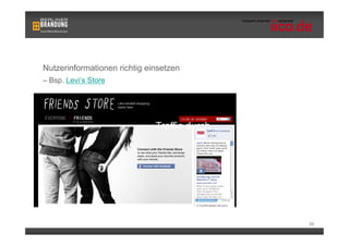 Nutzerinformationen richtig einsetzen
– Bsp. Levi‘s Store

                                              Welche Informationen
                                              sind für eine Marke
                                              interessant?
                              Traffic durch




                                                                33
 