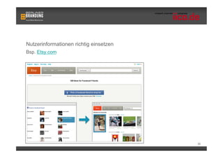 Nutzerinformationen richtig einsetzen
Bsp. Etsy.com


                                        Applikation ermittelt
                                        anhand der Facebook
                                        Interessen passende
                                        Produkte.




                                                            35
 