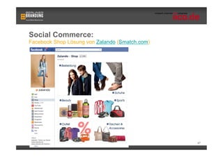 Social Commerce:
Facebook Shop Lösung von Zalando (Smatch.com)




                                                47
 