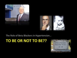 The Role of Beta Blockers in Hypertension…

TO BE OR NOT TO BE??
 