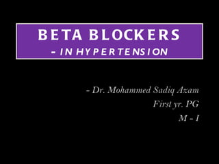 B E T A B L OCK E R S
 - I N H Y P E R T E NS I ON


        - Dr. Mohammed Sadiq Azam
                       First yr. PG
                              M-I
 