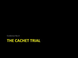 Evidence No.4

THE CACHET TRIAL
 