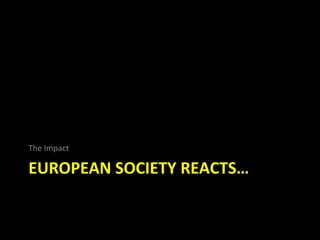 The Impact

EUROPEAN SOCIETY REACTS…
 