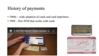 History of payments
• 1960s – wide adoption of cards and card imprinters
• 1968 – first ATM that works with cards
 