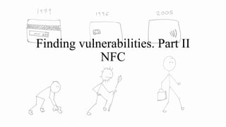 Finding vulnerabilities. Part II
NFC
 