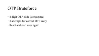 OTP Bruteforce
• 4 digit OTP code is requested
• 3 attempts for correct OTP entry
• Reset and start over again
 
