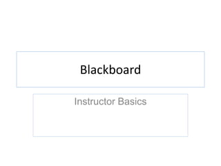 Blackboard 
Instructor Basics 
 
