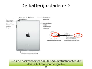 De batterij opladen - 3




...en de dockconnector aan de USB-lichtnetadapter, die
             dan in het stopcontact gaat...
                          14
 