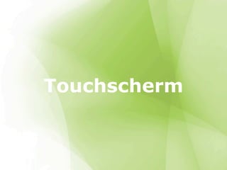 Touchscherm
 