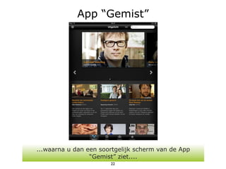 App “Gemist”




...waarna u dan een soortgelijk scherm van de App
                 “Gemist” ziet....
                       22
 