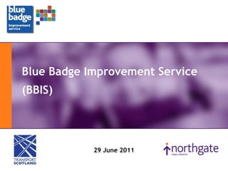 29 June 2011 Blue Badge Improvement Service (BBIS) 