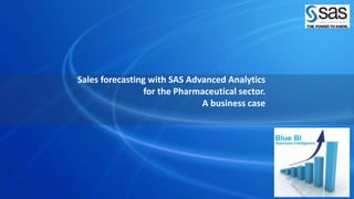 Sales forecasting with SAS Advanced Analytics
for the Pharmaceutical sector.
A business case
 