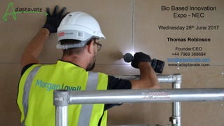 Bio Based Innovation
Expo - NEC
Wednesday 28th June 2017
Thomas Robinson
Founder/CEO
+44 7969 388684
tom@adaptavate.com
www.adaptavate.com
 