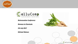 Bioinnovation Conference
Biomass to Chemicals
5th July 2017
Michael Watson
 