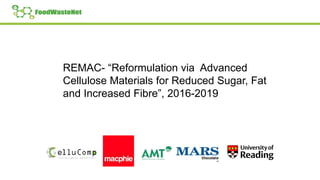 REMAC- “Reformulation via Advanced
Cellulose Materials for Reduced Sugar, Fat
and Increased Fibre”, 2016-2019
 