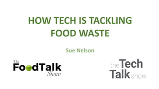 HOW TECH IS TACKLING
FOOD WASTE
Sue Nelson
 