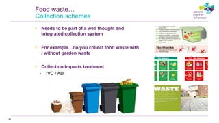 • Needs to be part of a well thought and
integrated collection system
• For example…do you collect food waste with
/ without garden waste
• Collection impacts treatment
• IVC / AD
80
Food waste…
Collection schemes
 
