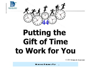 Putting the  Gift of Time to Work for You © 2011  Drake & Company 