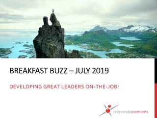 BREAKFAST BUZZ – JULY 2019
DEVELOPING GREAT LEADERS ON-THE-JOB!
 