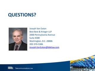 Telecommunications Law 28
QUESTIONS?
Joseph Van Eaton
Best Best & Krieger LLP
2000 Pennsylvania Avenue
Suite 4300
Washington, D.C. 20006
202-370-5306
Joseph.VanEaton@bbklaw.com
 