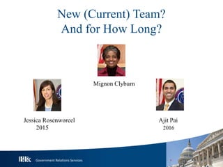 Government Relations Services
New (Current) Team?
And for How Long?
Jessica Rosenworcel Ajit Pai
2015 2016
Mignon Clyburn
 