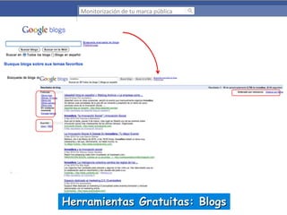 Monitorización de tu marca pública

Herramientas Gratuitas: Blogs

 