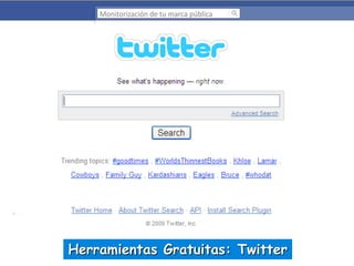 Monitorización de tu marca pública

Herramientas Gratuitas: Twitter

 
