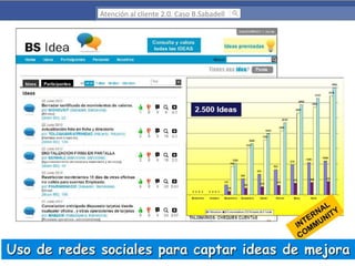 Atención al cliente 2.0. Caso B.Sabadell

Uso de redes sociales para captar ideas de mejora

 