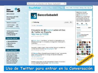Atención al cliente 2.0. Banc Sabadell

Uso de Twitter para entrar en la Conversación

 