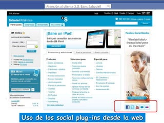 Atención al cliente 2.0. Banc Sabadell

Uso de los social plug-ins desde la web

 
