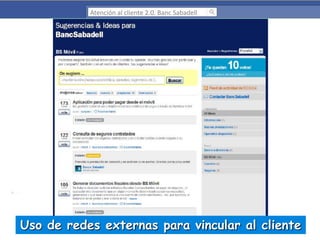 Atención al cliente 2.0. Banc Sabadell

Uso de redes externas para vincular al cliente

 