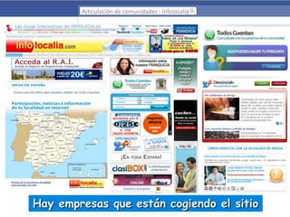 Articulación de comunidades : Infolocalia

Hay empresas que están cogiendo el sitio

 