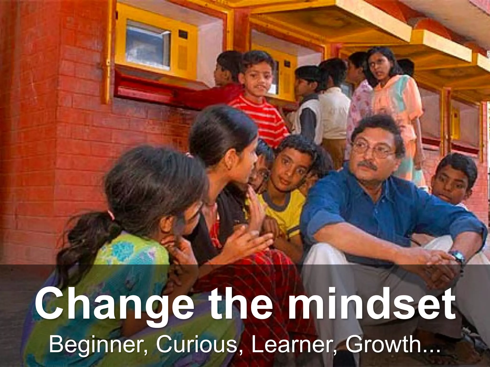 Beginner, Curious, Learner, Growth...
Change the mindset
 