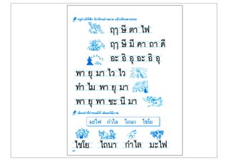 ฤๅ ษี ตา ไฟ
ฤๅ ษี มี คา ถา ดี
อะ อิ อุ อะ อิ อุ
พา ยุ มา ไว ไว
ทำ ไม พา ยุ มา
พา ยุ พา ชะ นี มา
มะไฟกำไลไถนาไชโย
 