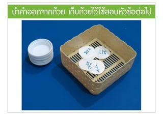 นำคำออกจากถŒวย เก็บถŒวยไวŒใชŒสอนหัวขŒอต‹อไป
 