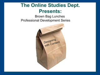 The Online Studies Dept.
Presents:
Brown Bag Lunches
Professional Development Series
 