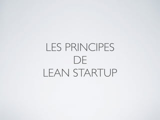 LES PRINCIPES
DE
LEAN STARTUP