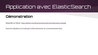 Application avec ElasticSearch
Démonstration
Disponible sur Github : https://github.com/idrissneumann/vertx-cdi-elasticsearch-example
Suivre les indications sur le wiki pour la faire fonctionner sur un environnement local.
 