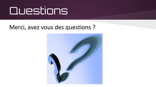 Questions
Merci, avez vous des questions ?
 