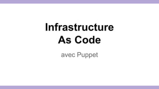 Infrastructure 
As Code 
avec Puppet 
 