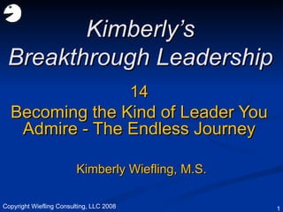14 Becoming the Kind of Leader You Admire - The Endless Journey Kimberly’s Breakthrough Leadership Kimberly Wiefling, M.S. Copyright Wiefling Consulting, LLC 2008 