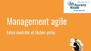 1
Management agile
Entre contrôle et lâcher-prise
BBL 2020-04-17
 