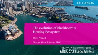 Glenn Philpott
Director, Cloud Solutions APAC
The evolution of Blackboard’s
Hosting Ecosystem
 