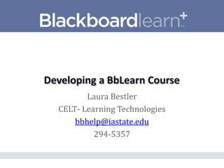 Laura Bestler
CELT- Learning Technologies
    bbhelp@iastate.edu
         294-5357
 