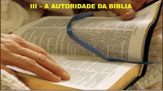 III – A AUTORIDADE DA BÍBLIA
 