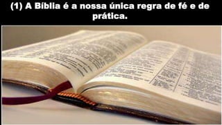 (1) A Bíblia é a nossa única regra de fé e de
prática.
 