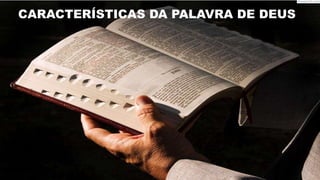 CARACTERÍSTICAS DA PALAVRA DE DEUS
 