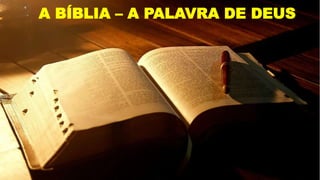 A BÍBLIA – A PALAVRA DE DEUS
 