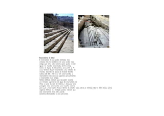 Reservatório de Siloé
O reservatório é uma pedra alinhada, mas
embaixo há uma evidência de uma versão mais
antiga que tinha sido coberta (para ajudar a reter
água). As moedas encontradas dentro desta,
datam da época de Alexandreu Janeu (104 a 76
a.C.). Também foram encontrados uma coleção de
moedas, datando da época da Grande Revolta
Judaica (de 66 a 73 d.C.). Um canal conduz o
reservatório mais novo (o superior) para alimentar
o reservatório mais antigo.
Relatos bíblicos indicam que Jerusalém recebia
um limitado suprimento de água do reservatório de
Siloé, a oeste do vale do Cédron, e Ezequias teria
protegido este, construindo uma muralha externa
para que o reservatório ficasse dentro da cidade. Isaías 22:11; 2 Crônicas 32:2-5. Além disso, outros
registros bíblicos e a tradição judaica indicam que
este reservatório teria sido usando
durante as festividades na era pré-cristã,
 