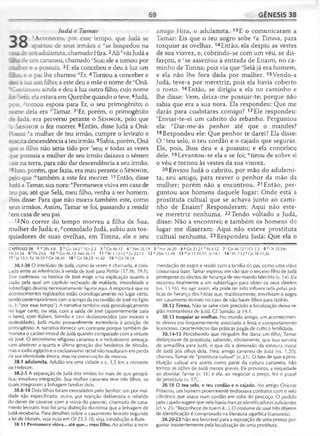 69 GÊNESIS 38
Judá e Tamar
'Aconteceu, por esse tempo, que Judá se
apartou de seus irmãos e nse hospedou na
.. ce am adulamita, chamado Hira.2Ali 6viu Judá a
_ ce um cananeu, chamado cSua; ele a tomou por
-__her e a possuiu. 3E ela concebeu e deu à luz um
e o pai lhe chamou riEr. 4Tornou a conceber e
_ a luz um filho; a este deu a mãe o nome de eOnã.
- r r.unuou ainda e deu à luz outro filho, cujo nome
::. Sela; ela estava em Quezibe quando o teve. 6Judá,
pois. :omou esposa para Er, o seu primogênito; o
-, :me dela era ;,Tamar. 7‘Er, porém, o primogênito
i r udá, era perverso perante o S e n h o r , pelo que
■: S e n h o r o fez morrer. 8Então, disse Judá a Onã:
?: ssui xa mulher de teu irmão, cumpre o levirato e
íuscita descendência a teu irmão.9Sabia, porém, Onã
;ue o filho não seria tido por ‘seu; e todas as vezes
que possuía a mulher de seu irmão deixava o sêmen
cair na terra, para não dar descendência a seu irmão.
‘0Isso, porém, que fazia, era mau perante o S e n h o r ,
pelo que '"também a este fez morrer. 11Então, disse
ludá a Tamar, sua nora: "Permanece viúva em casa de
:eu pai, até que Selá, meu filho, venha a ser homem.
?ois disse: Para que não morra também este, como
'eus irmãos. Assim, Tamar se foi, passando a residir
em casa de seu pai.
12 No correr do tempo morreu a filha de Sua,
mulher de Judá; e, ^consolado Judá, subiu aos tos-
quiadores de suas ovelhas, em Timna, ele e seu
38.1-30 O interíúdio de Judá, como às vezes é chamado, é colo­
cado entre as referências à venda de José para Potifar (37.36; 39.1).
Esse parêntesis na história de José exige uma explicação quanto à
razão pela qual um capítulo recheado de maldade, imoralidade e
subterfúgio deveria necessariamente figurar aqui. A resposta é que os
acontecimentos registrados estão cronologicamente no lugar certo,
sendo contemporâneos com o tempo da escravidão de José no Egito
(v. 1: "por esse tempo"). A narrativa também está genealogicamente
no lugar certo, ou seja, com a saída de José (aparentemente para
o bem), com Rúben, Simeão e Levi desfavorecidos (por incesto e
deslealdade), Judá muito provavelmente ascenderia à posição de
primogênito. A narrativa fornece um contraste porque também de­
monstra o caráter imoral de Judá quando comparado com a virtude
de José. O sincretismo religioso cananeu e o inclusivismo ameaça­
vam absorver a quarta e última geração dos herdeiros de Abraão,
mas o exílio egípcio e o exclusivismo racial não resultaram em perda
de sua identidade étnica, mas na preservação da mesma.
38.1 adulamita. Adulão era uma cidade a c. 1,5 km a noroeste
de Hebrom.
38.2-5 A separação de Judá dos irmãos foi mais do que geográ­
fica; envolveu integração. Sua mulher cananeia teve três filhos, os
quais integraram a linhagem familiar dele.
38.6-10 Dois filhos foram executados pelo Senhor: um por mal­
dade não especificada; outro, por rejeição deliberada e rebelde
do dever de casar-se com a viúva do parente, chamado de casa­
mento levirato. Isso foi uma distinção duvidosa que a linhagem de
Judá receberia. Para detalhes sobre o casamento levirato segundo
a lei de Moisés, ve/a nota em Dt 25.5-70; veja Introdução a Rute.
38.11 Permanece viúva... até que... meu filho. Ao aceitar a reco-
amigo Hira, o adulamita. 13E o comunicaram a
Tamar: Eis que o teu sogro sobe ?a Timna, para
tosquiar as ovelhas. 14Então, ela despiu as vestes
de sua viuvez, e, cobrindo-se com um véu, se dis­
farçou, e rse assentou à entrada de Enaim, no ca­
minho de Timna; pois via que 'Selá já era homem,
e ela não lhe fora dada por mulher. 15Vendo-a
Judá, teve-a por meretriz; pois ela havia coberto
o rosto. 16Então, se dirigiu a ela no caminho e
lhe disse: Vem, deixa-me possuir-te; porque não
sabia que era a sua nora. Ela respondeu: Que me
darás para coabitares comigo? 17Ele respondeu:
'Enviar-te-ei um cabrito do rebanho. Perguntou
ela: "Dar-me-ás penhor até que o mandes?
18 Respondeu ele: Que penhor te darei? Ela disse:
O vteu selo, o teu cordão e o cajado que seguras.
Ele, pois, lhos deu e a possuiu; e ela concebeu
dele. 19Levantou-se ela e se foi; “tirou de sobre si
o véu e tornou às vestes da sua viuvez.
20 Enviou Judá o cabrito, por mão do adulami­
ta, seu amigo, para reaver o penhor da mão da
mulher; porém não a encontrou. 21 Então, per­
guntou aos homens daquele lugar: Onde está a
prostituta cultuai que se achava junto ao cami­
nho de Enaim? Responderam: Aqui não este­
ve meretriz nenhuma. 22 Tendo voltado a Judá,
disse: Não a encontrei; e também os homens do
lugar me disseram: Aqui não esteve prostituta
cultuai nenhuma. 23 Respondeu Judá: Que ela o
7 ’ Cn 46.12 h Cr 2.3 8 k Dt 25.5-6;
14 r Pv 7.12 5Gn 38.11,26
mendação do sogro e residir com a família do pai, como uma viúva
costumava fazer, Tamar esperou em vão que o terceiro filho de Judá
protegesse os direitos de herança de seu marido falecido (v. 14). Ela
recorreu finalmente a um subterfúgio para obter os seus direitos
(vs. 13-16). Ao agir assim, ela pode ter sido influenciada pelas prá­
ticas de herança dos hititas que, maldosamente, envolviam o sogro
em casamento levirato no caso de não haver filhos para fazê-lo.
38.12 Timna. Não se sabe com precisão a localização dessa re­
gião montanhosa de Judá. Cí. Sansão, Jz 14.1.
38.13 tosquiar as ovelhas. No mundo antigo, um acontecimen­
to desses era frequentemente associado a festa e comportamento
licencioso, característicos das práticas pagãs de culto à fertilidade.
38.14-15 Percebendo que ninguém lhe daria um filho, Tamar
disfarçou-se de prostituta, sabendo, obviamente, que isso serviria
de armadilha para Judá, o que dá a dimensão da estatura moral
de Judá aos olhos dela. Hira, amigo cananeu de Judá (vs. 1,20),
chamou Tamar de "prostituta cultuai" (v. 21). O fato de que a pros­
tituição cullual era aceita como parte da cultura cananeia, não
tornou as ações de Judá menos graves. Ele provocou a iniqüidade
ao abordar Tamar (v. 16) e ela, ao negociar o preço, fez o papel
de prostituta (v. 17).
38.18 O teu selo, o teu cordão e o cajado. No antigo Oriente
Próximo, um homem proeminente endossava contratos com o selo
cilíndrico que usava num cordão em volta do pescoço. O pedido
pelo cajado sugere que nele havia marcas identificadoras suficientes
(cf. v. 25: "Reconhece de quem é...). O costume de usar três objetos
de identificação é comprovado na literatura ugarítica (cananeia).
38.20-23 Não era favorável para a reputação de uma pessoa per­
guntar insistentemente pela localização de uma prostituta.
CAPÍTULO 38 1 a 2Rs 4.8 2 b Cn 34.2 c lC r 2.3 3 riGn46.12 4 pNm26.19 5 f Nm 26.20 6 * Cn 21.21 h Rt 4.12
Mt 22.24 9 1Dt 25.6 10 mGn 46.12; Nm 26.19 11 n Rl 1.12-13 0 Lv 22.13 12P2Sm 13.39 13 «Js 15.10,57; Jz 14.1
17 ‘ Jz 15.1;Ez 16.33 ü Gn 38.20 18 v Cn 38.25; 41.42 19 lvGn 38.14
 